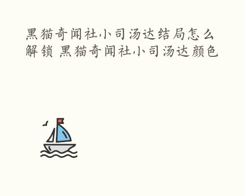 黑猫奇闻社小司汤达结局怎么解锁 黑猫奇闻社小司汤达颜色