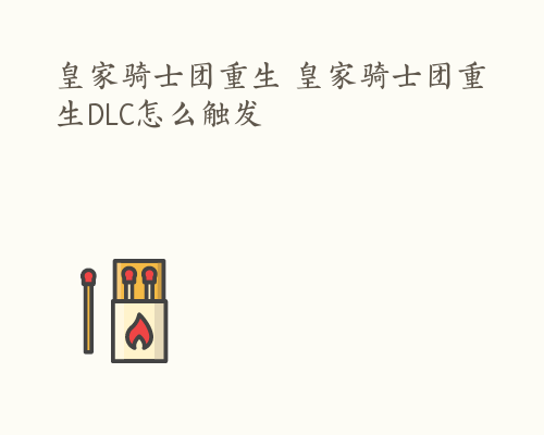 皇家骑士团重生 皇家骑士团重生DLC怎么触发