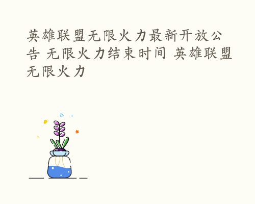 英雄联盟无限火力最新开放公告 无限火力结束时间 英雄联盟无限火力