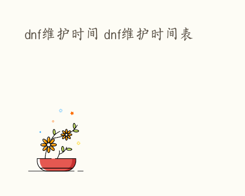 dnf维护时间 dnf维护时间表