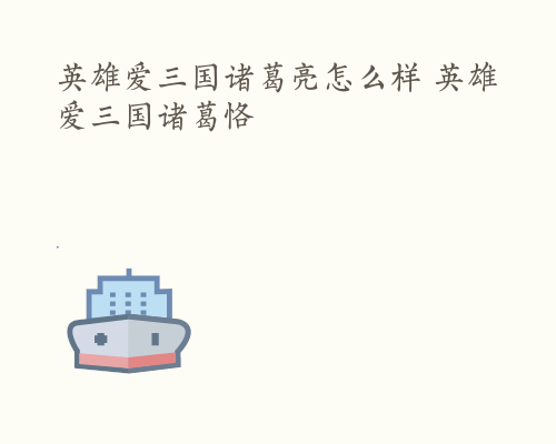 英雄爱三国诸葛亮怎么样 英雄爱三国诸葛恪