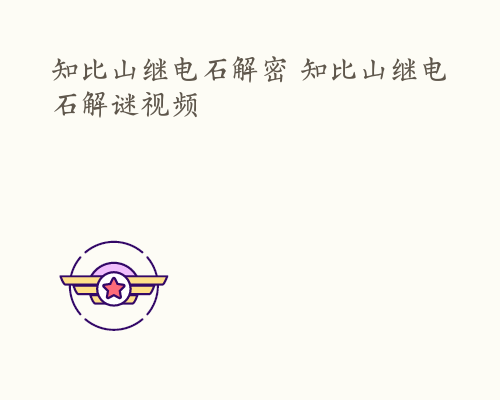 知比山继电石解密 知比山继电石解谜视频