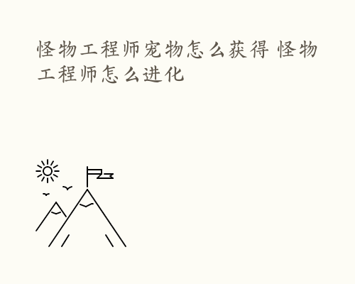 怪物工程师宠物怎么获得 怪物工程师怎么进化