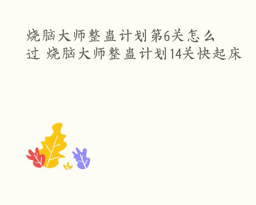烧脑大师整蛊计划第6关怎么过 烧脑大师整蛊计划14关快起床