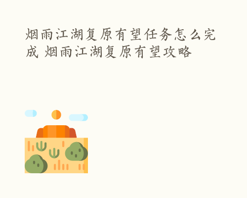 烟雨江湖复原有望任务怎么完成 烟雨江湖复原有望攻略