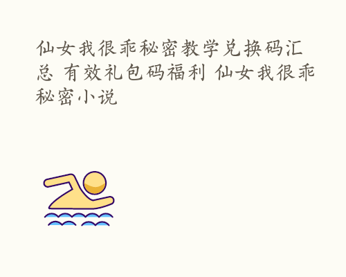 仙女我很乖秘密教学兑换码汇总 有效礼包码福利 仙女我很乖秘密小说