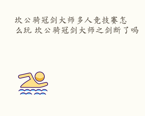 坎公骑冠剑大师多人竞技赛怎么玩 坎公骑冠剑大师之剑断了吗