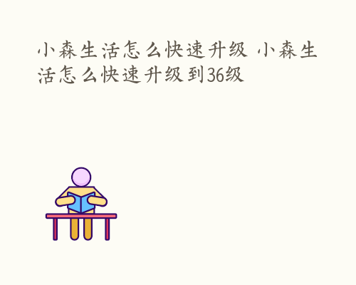 小森生活怎么快速升级 小森生活怎么快速升级到36级