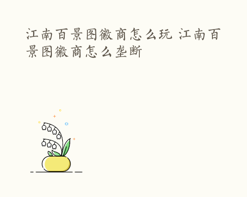 江南百景图徽商怎么玩 江南百景图徽商怎么垄断