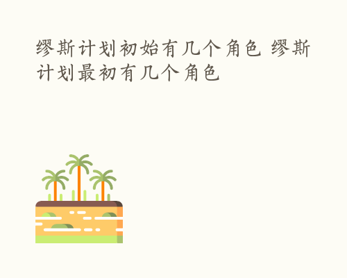 缪斯计划初始有几个角色 缪斯计划最初有几个角色