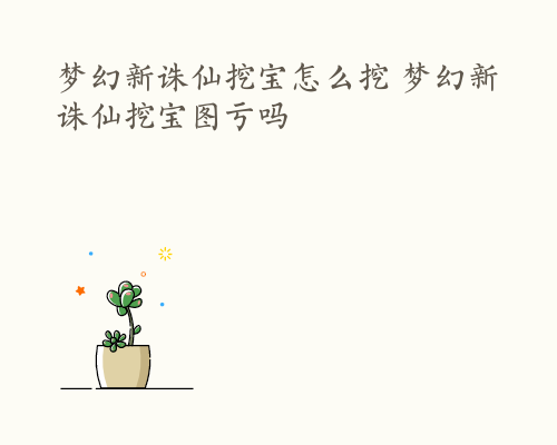 梦幻新诛仙挖宝怎么挖 梦幻新诛仙挖宝图亏吗
