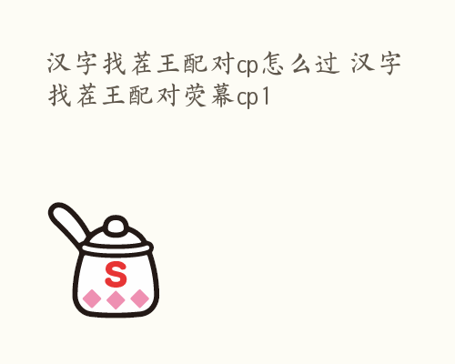 汉字找茬王配对cp怎么过 汉字找茬王配对荧幕cp1