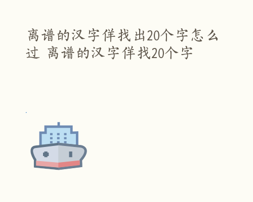 离谱的汉字佯找出20个字怎么过 离谱的汉字佯找20个字