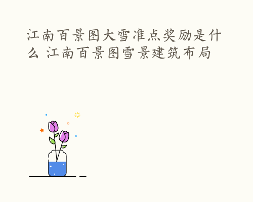 江南百景图大雪准点奖励是什么 江南百景图雪景建筑布局