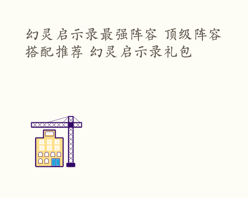 幻灵启示录最强阵容 顶级阵容搭配推荐 幻灵启示录礼包