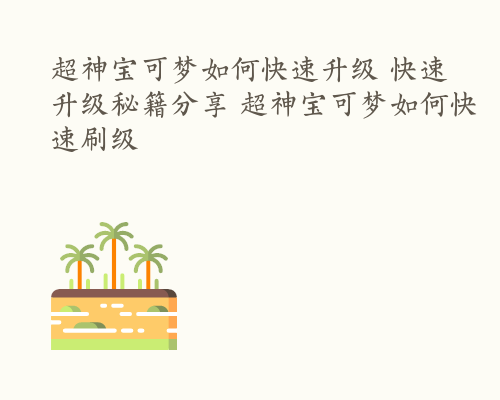 超神宝可梦如何快速升级 快速升级秘籍分享 超神宝可梦如何快速刷级
