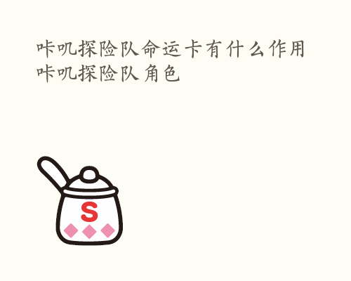 咔叽探险队命运卡有什么作用 咔叽探险队角色