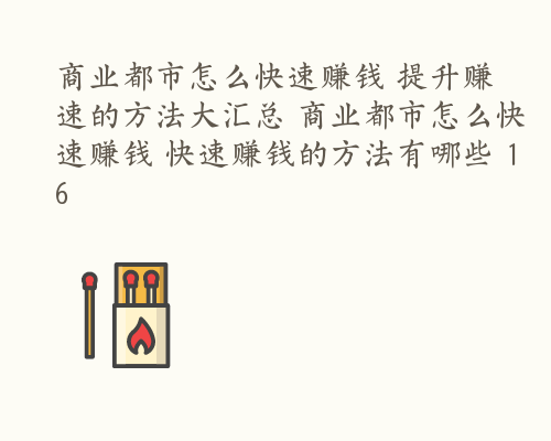 商业都市怎么快速赚钱 提升赚速的方法大汇总 商业都市怎么快速赚钱 快速赚钱的方法有哪些 16