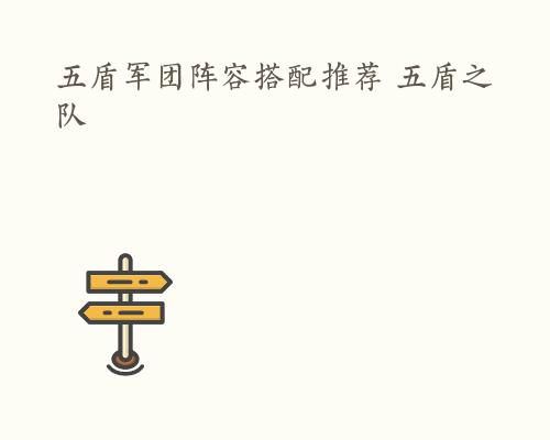 五盾军团阵容搭配推荐 五盾之队