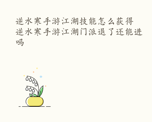 逆水寒手游江湖技能怎么获得 逆水寒手游江湖门派退了还能进吗
