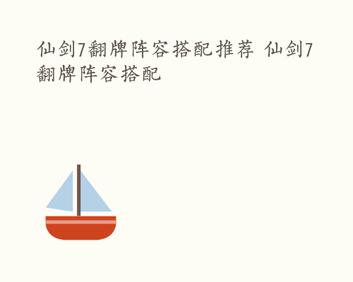 仙剑7翻牌阵容搭配推荐 仙剑7翻牌阵容搭配