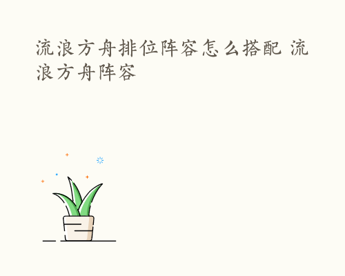 流浪方舟排位阵容怎么搭配 流浪方舟阵容