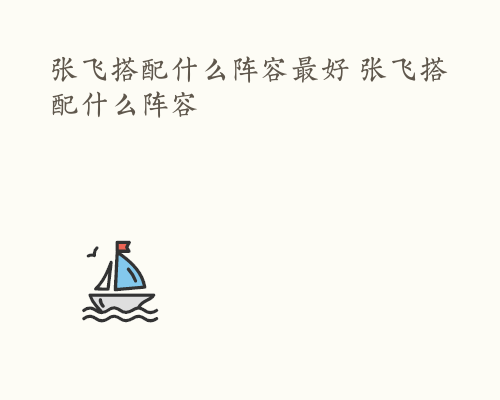 张飞搭配什么阵容最好 张飞搭配什么阵容