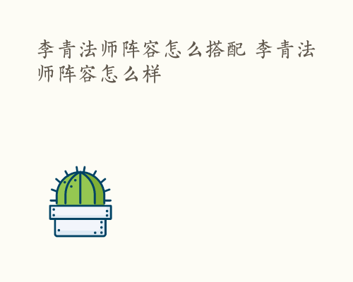 李青法师阵容怎么搭配 李青法师阵容怎么样
