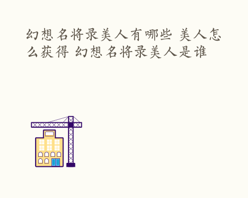 幻想名将录美人有哪些 美人怎么获得 幻想名将录美人是谁