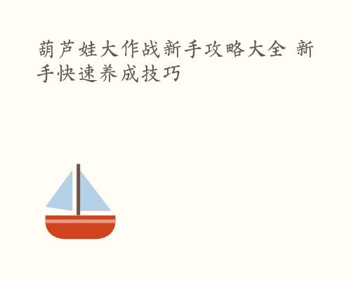 葫芦娃大作战新手攻略大全 新手快速养成技巧
