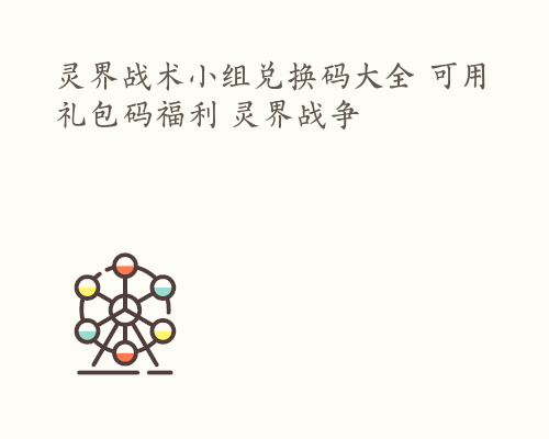 灵界战术小组兑换码大全 可用礼包码福利 灵界战争