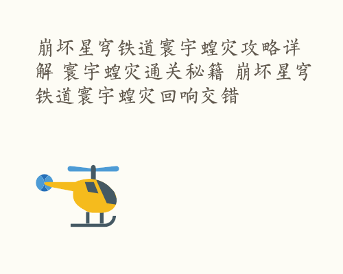 崩坏星穹铁道寰宇蝗灾攻略详解 寰宇蝗灾通关秘籍 崩坏星穹铁道寰宇蝗灾回响交错