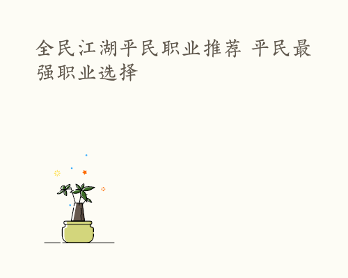 全民江湖平民职业推荐 平民最强职业选择