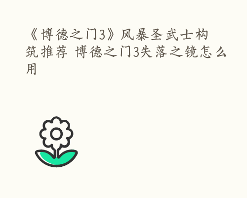 《博德之门3》风暴圣武士构筑推荐 博德之门3失落之镜怎么用