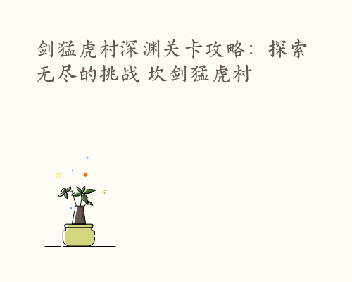 剑猛虎村深渊关卡攻略：探索无尽的挑战 坎剑猛虎村