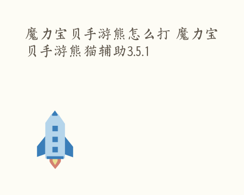 魔力宝贝手游熊怎么打 魔力宝贝手游熊猫辅助3.5.1