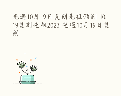 光遇10月19日复刻先祖预测 10.19复刻先祖2023 光遇10月19日复刻