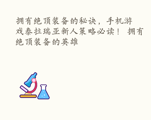 拥有绝顶装备的秘诀，手机游戏泰拉瑞亚新人策略必读！ 拥有绝顶装备的英雄