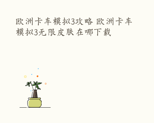 欧洲卡车模拟3攻略 欧洲卡车模拟3无限皮肤在哪下载
