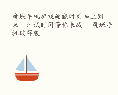 魔域手机游戏破晓时刻马上到来，测试时间等你来战！ 魔域手机破解版