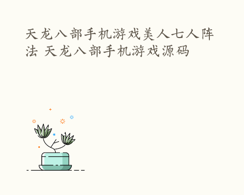 天龙八部手机游戏美人七人阵法 天龙八部手机游戏源码