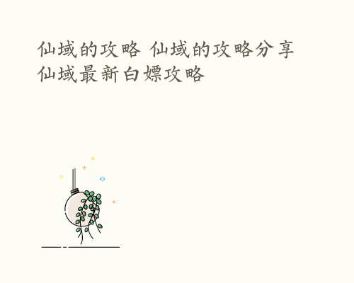 仙域的攻略 仙域的攻略分享 仙域最新白嫖攻略