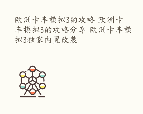 欧洲卡车模拟3的攻略 欧洲卡车模拟3的攻略分享 欧洲卡车模拟3独家内置改装