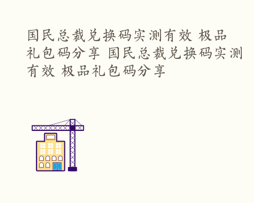 国民总裁兑换码实测有效 极品礼包码分享 国民总裁兑换码实测有效 极品礼包码分享