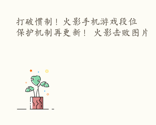 打破惯制！火影手机游戏段位保护机制再更新！ 火影击败图片