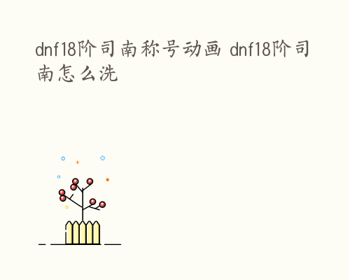 dnf18阶司南称号动画 dnf18阶司南怎么洗