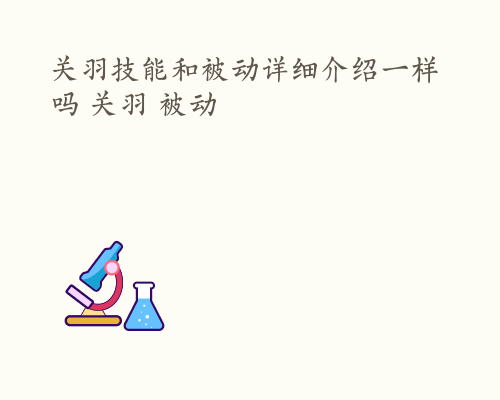 关羽技能和被动详细介绍一样吗 关羽 被动