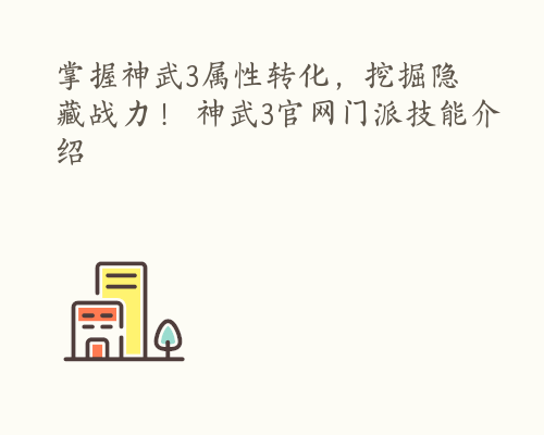 掌握神武3属性转化，挖掘隐藏战力！ 神武3官网门派技能介绍