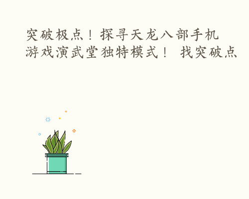 突破极点！探寻天龙八部手机游戏演武堂独特模式！ 找突破点