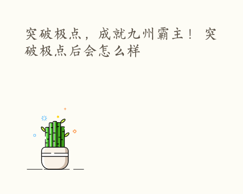 突破极点，成就九州霸主！ 突破极点后会怎么样